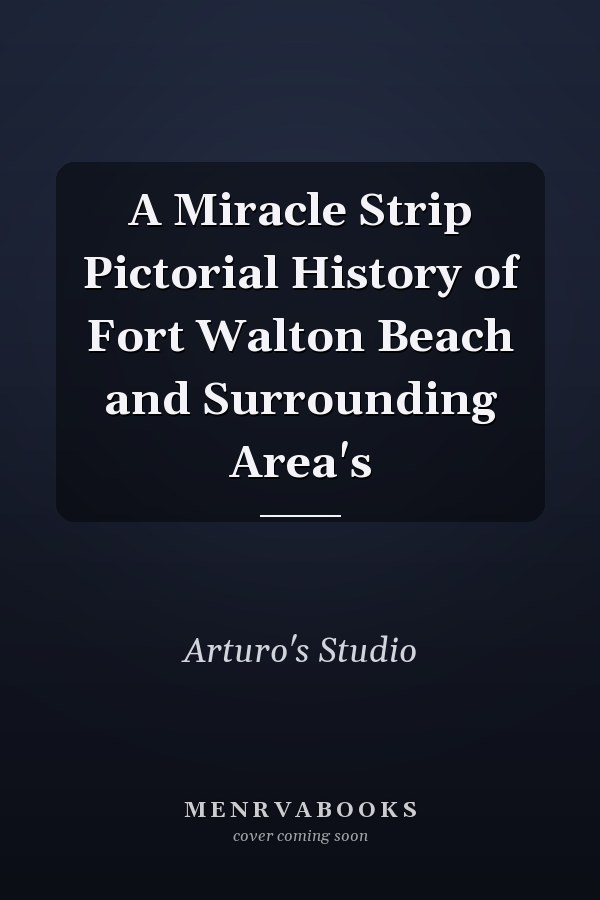 A Miracle Strip Pictorial History of Fort Walton Beach and Surrounding Area's