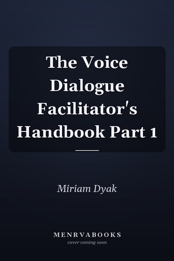 The Voice Dialogue Facilitator's Handbook Part 1