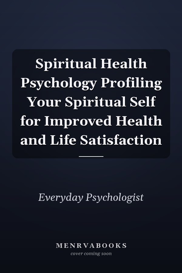 Spiritual Health Psychology Profiling Your Spiritual Self for Improved Health and Life Satisfaction