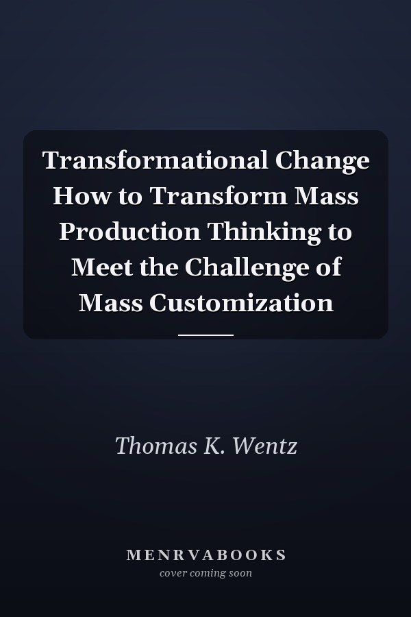 Transformational Change How to Transform Mass Production Thinking to Meet the Challenge of Mass Customization