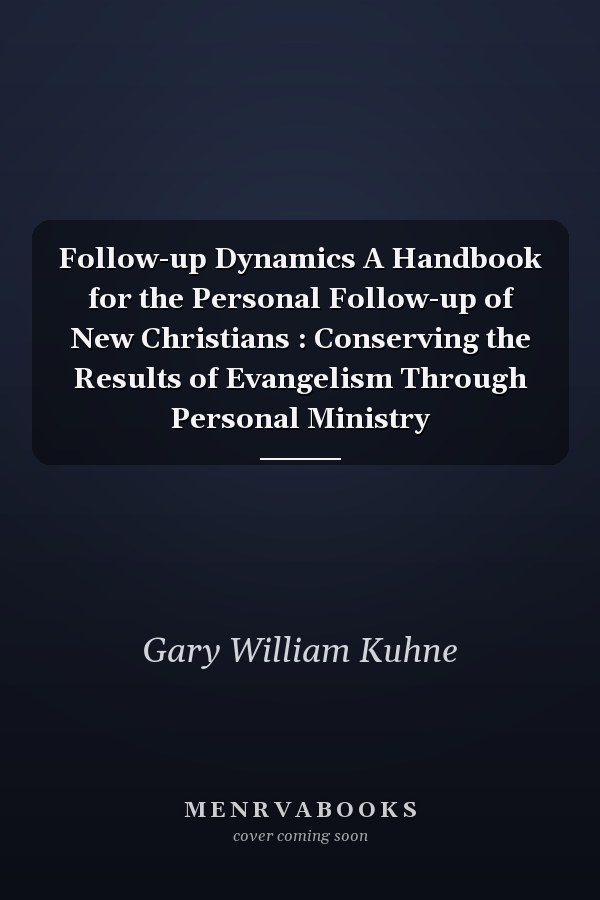 Follow-up Dynamics A Handbook for the Personal Follow-up of New Christians : Conserving the Results of Evangelism Through Personal Ministry