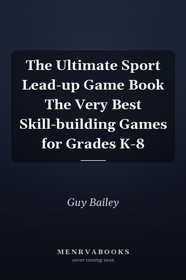 The Ultimate Sport Lead-up Game Book The Very Best Skill-building Games for Grades K-8