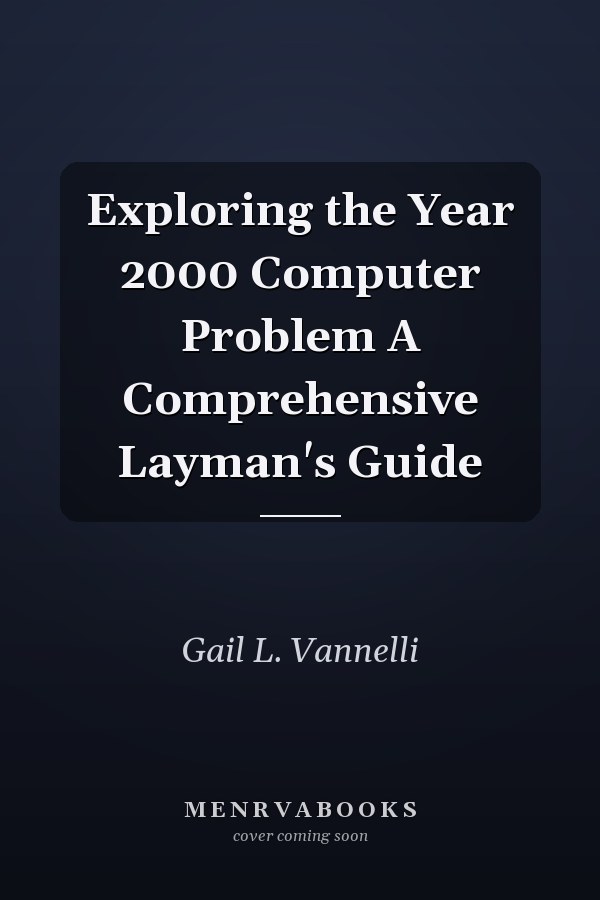 Exploring the Year 2000 Computer Problem A Comprehensive Layman's Guide