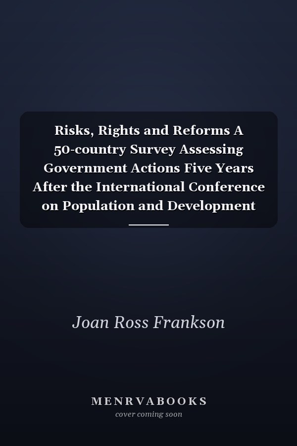 Risks, Rights and Reforms A 50-country Survey Assessing Government Actions Five Years After the International Conference on Population and Development