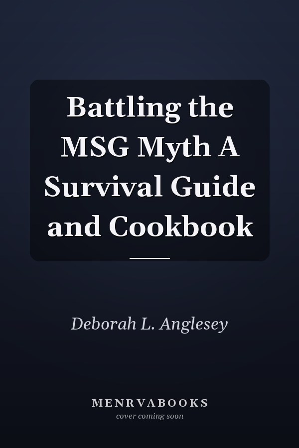 Battling the MSG Myth A Survival Guide and Cookbook