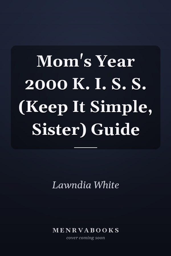 Mom's Year 2000 K. I. S. S. (Keep It Simple, Sister) Guide