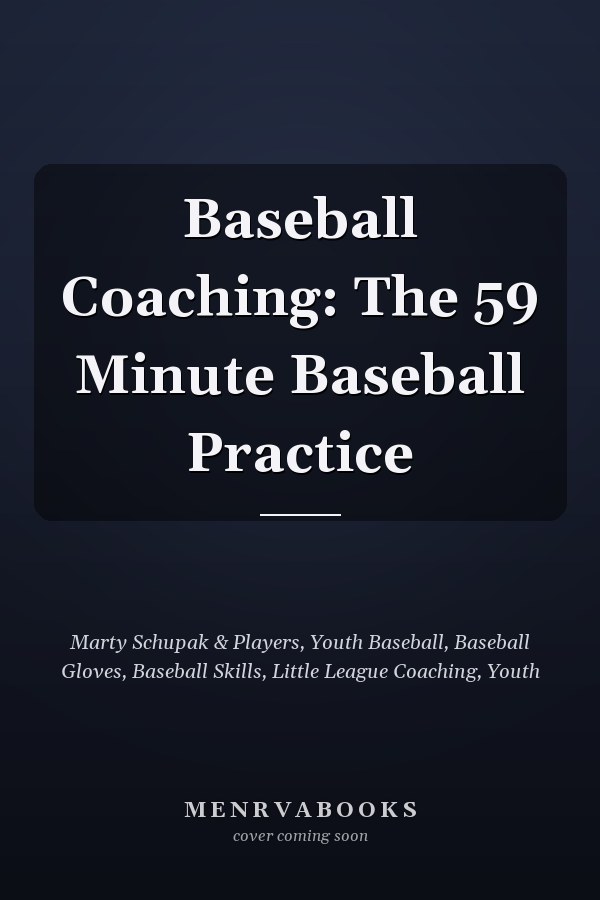 Baseball Coaching: The 59 Minute Baseball Practice