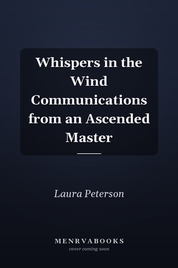 Whispers in the Wind Communications from an Ascended Master