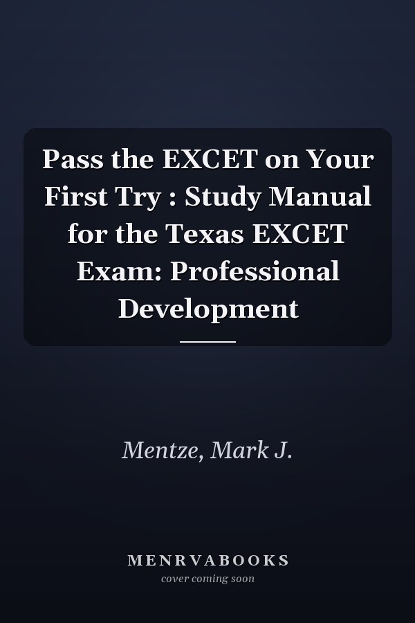 Pass the EXCET on Your First Try : Study Manual for the Texas EXCET Exam: Professional Development