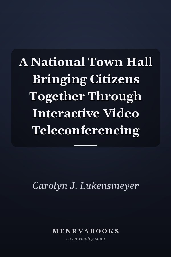 A National Town Hall Bringing Citizens Together Through Interactive Video Teleconferencing