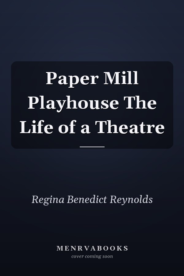 Paper Mill Playhouse The Life of a Theatre