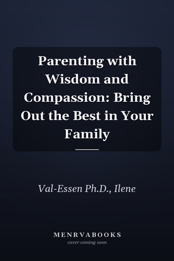 Parenting with Wisdom and Compassion: Bring Out the Best in Your Family