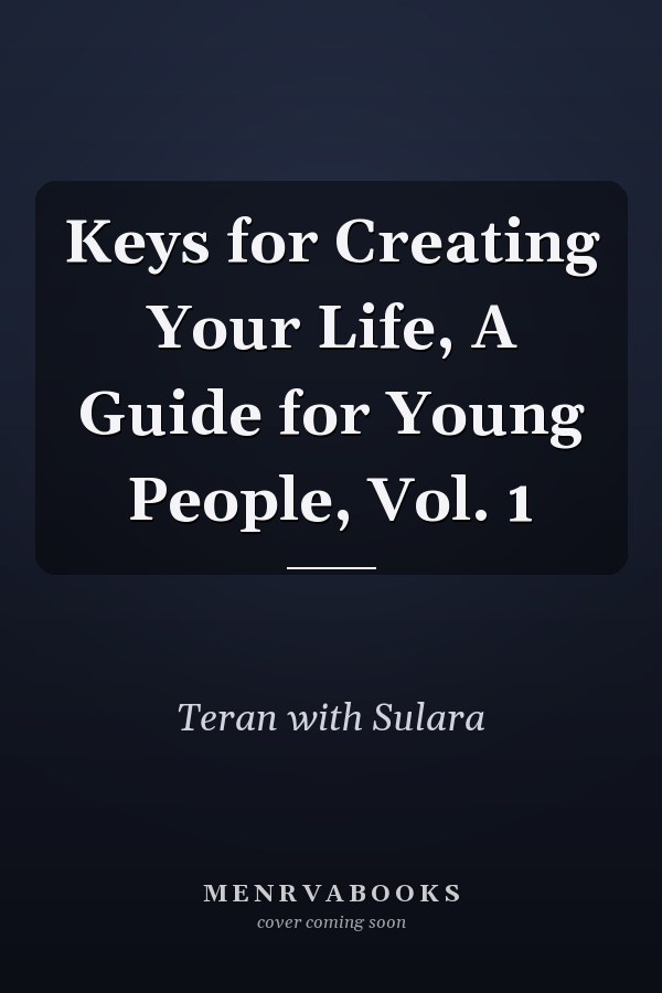 Keys for Creating Your Life, A Guide for Young People, Vol. 1