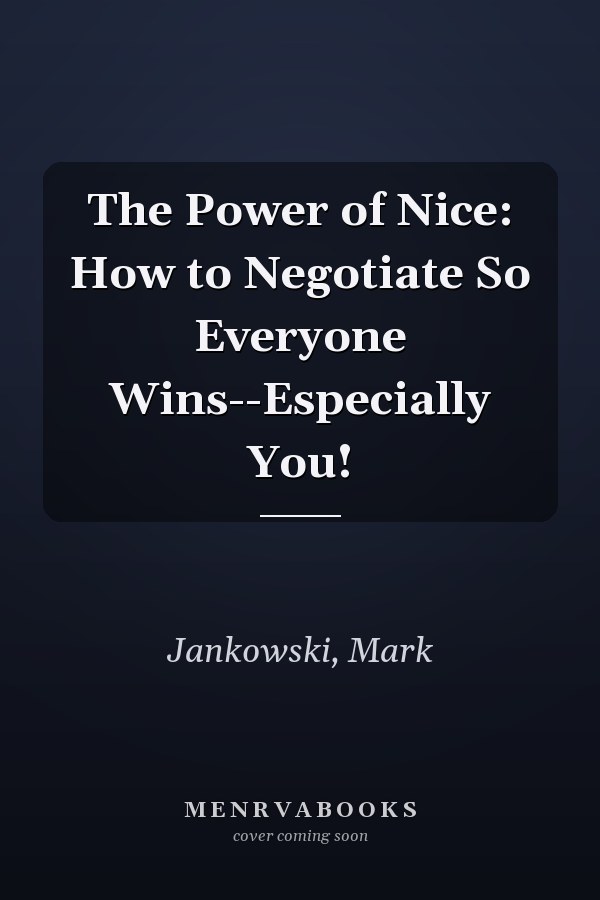 The Power of Nice: How to Negotiate So Everyone Wins--Especially You!