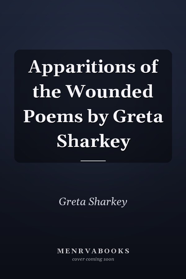 Apparitions of the Wounded Poems by Greta Sharkey