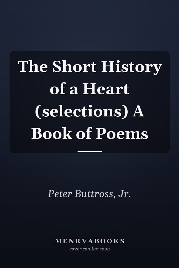 The Short History of a Heart (selections) A Book of Poems
