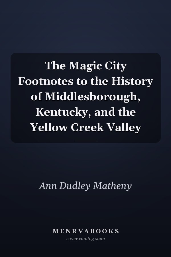 The Magic City Footnotes to the History of Middlesborough, Kentucky, and the Yellow Creek Valley