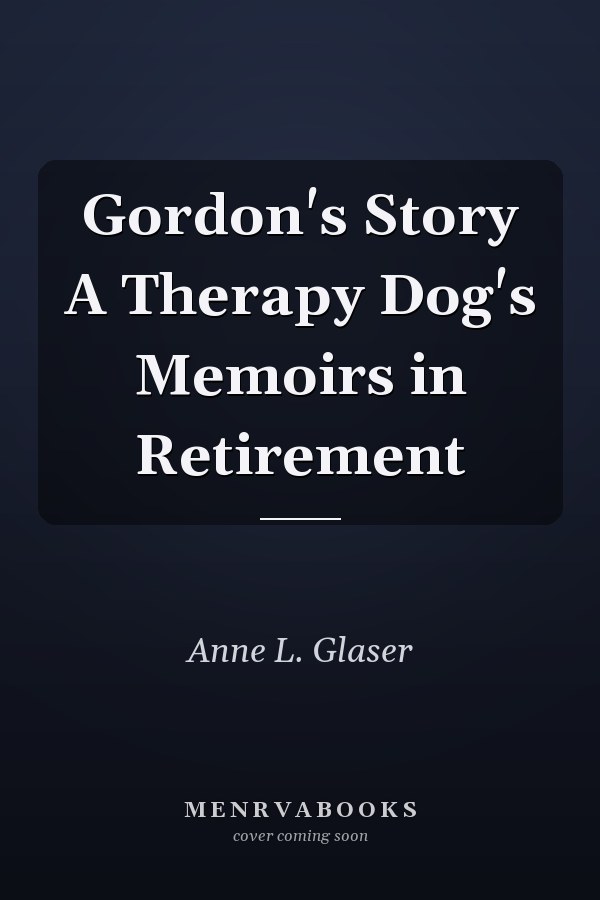Gordon's Story A Therapy Dog's Memoirs in Retirement