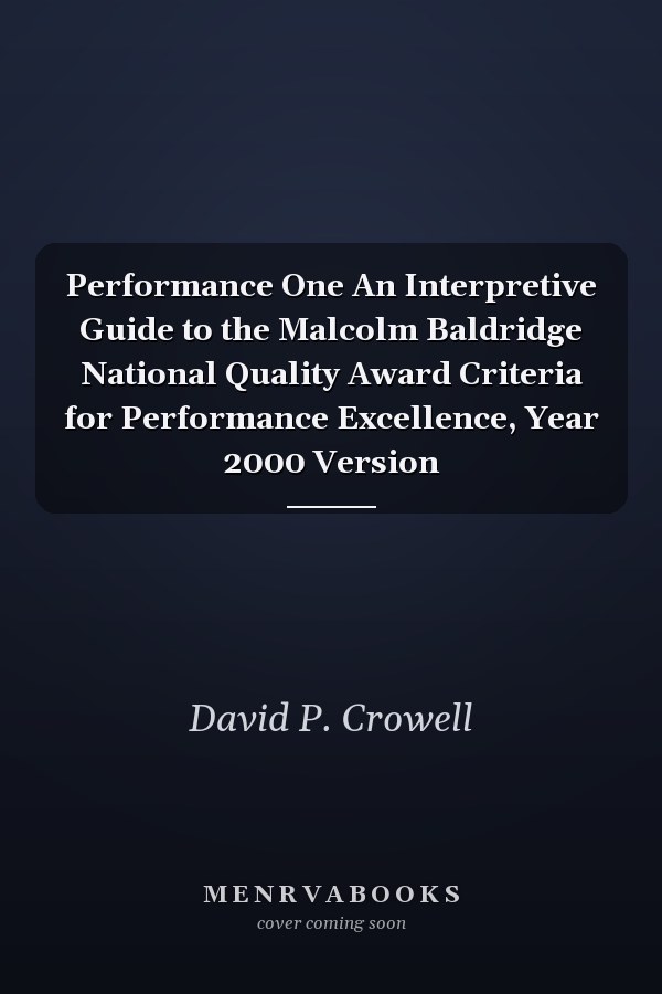 Performance One An Interpretive Guide to the Malcolm Baldridge National Quality Award Criteria for Performance Excellence, Year 2000 Version