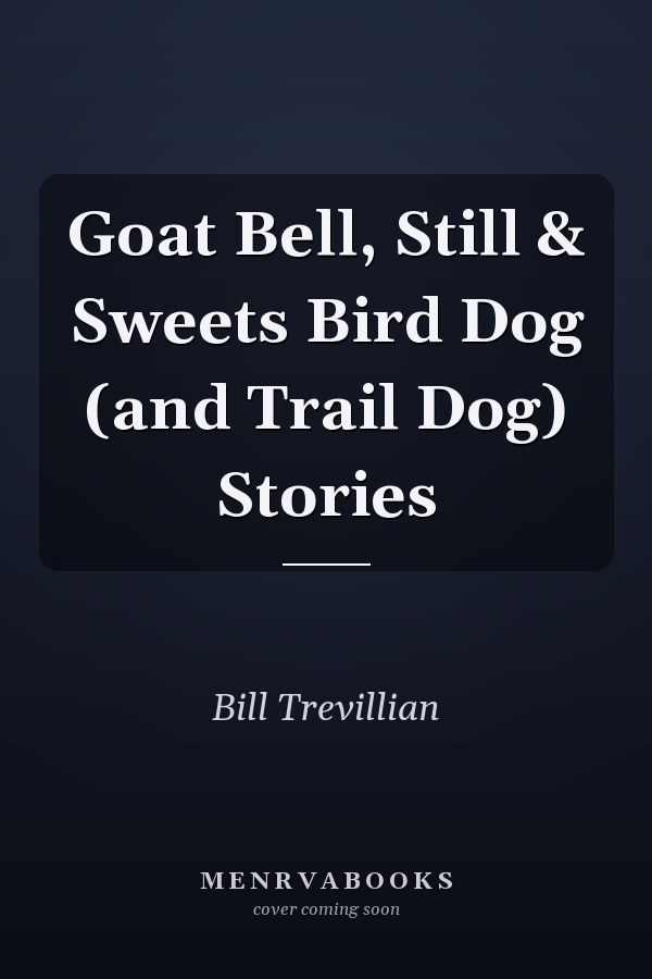 Goat Bell, Still & Sweets Bird Dog (and Trail Dog) Stories