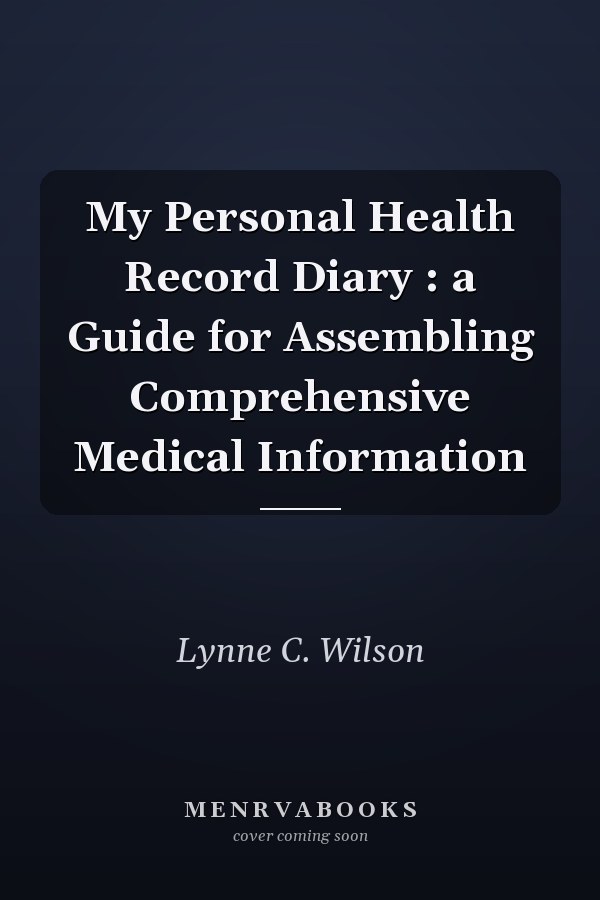 My Personal Health Record Diary : a Guide for Assembling Comprehensive Medical Information