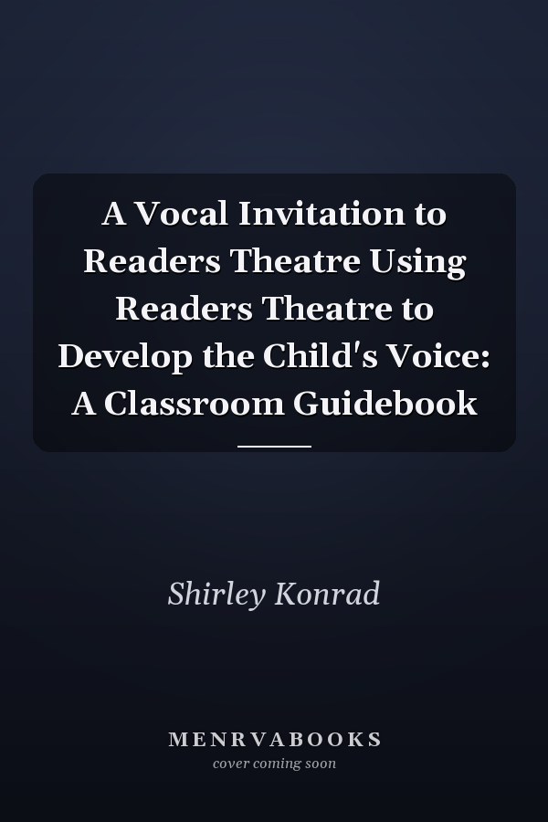A Vocal Invitation to Readers Theatre Using Readers Theatre to Develop the Child's Voice: A Classroom Guidebook