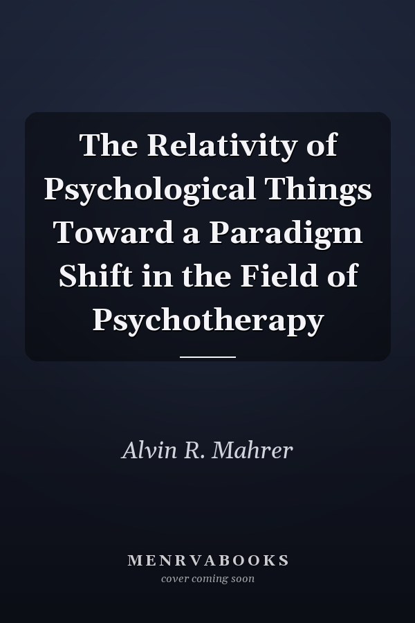 The Relativity of Psychological Things Toward a Paradigm Shift in the Field of Psychotherapy