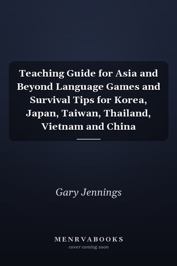 Teaching Guide for Asia and Beyond Language Games and Survival Tips for Korea, Japan, Taiwan, Thailand, Vietnam and China