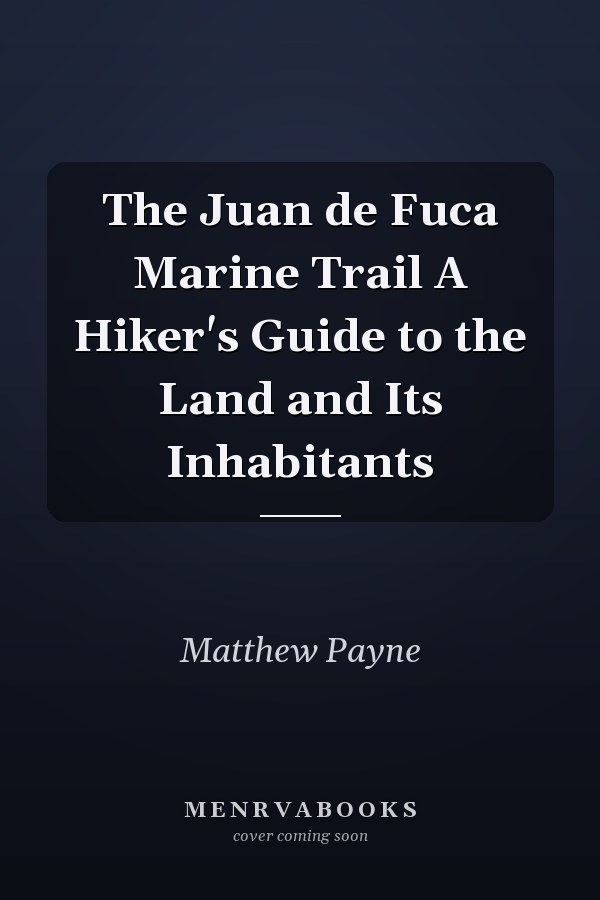 The Juan de Fuca Marine Trail A Hiker's Guide to the Land and Its Inhabitants