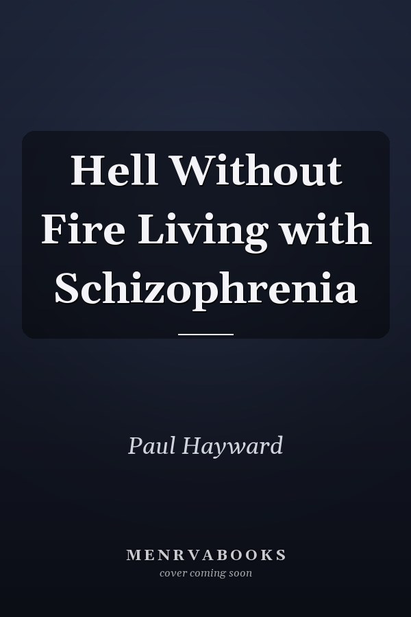 Hell Without Fire Living with Schizophrenia
