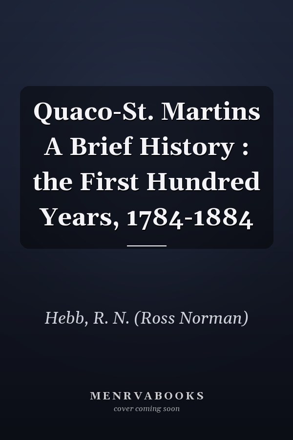 Quaco-St. Martins A Brief History : the First Hundred Years, 1784-1884