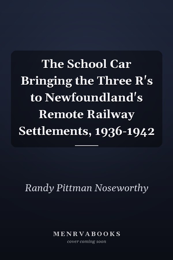 The School Car Bringing the Three R's to Newfoundland's Remote Railway Settlements, 1936-1942