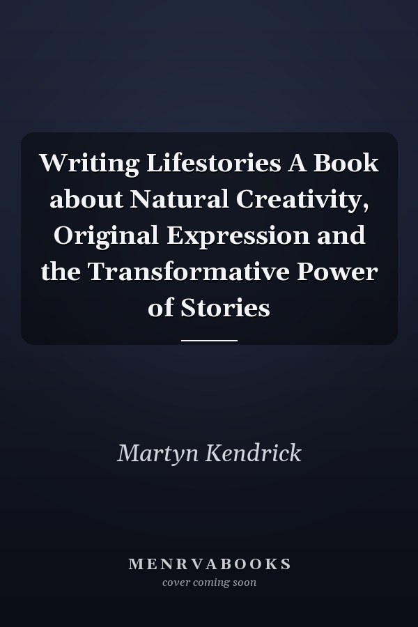 Writing Lifestories A Book about Natural Creativity, Original Expression and the Transformative Power of Stories