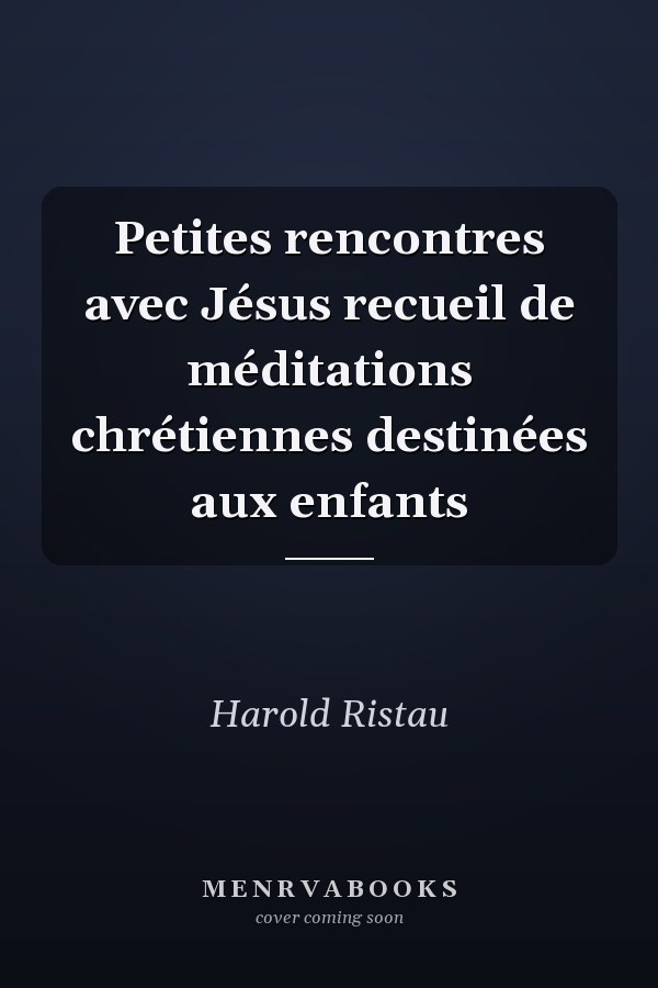 Petites rencontres avec Jésus recueil de méditations chrétiennes destinées aux enfants