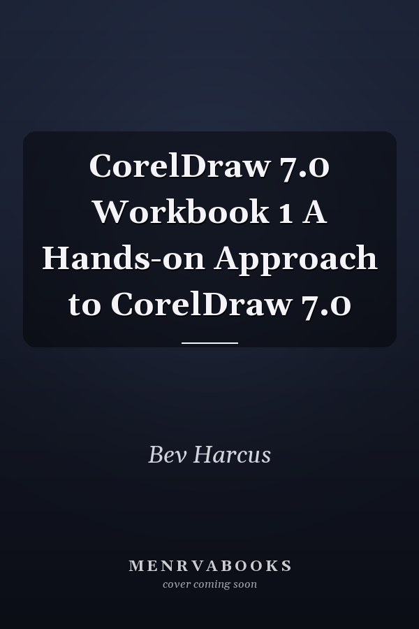 CorelDraw 7.0 Workbook 1 A Hands-on Approach to CorelDraw 7.0