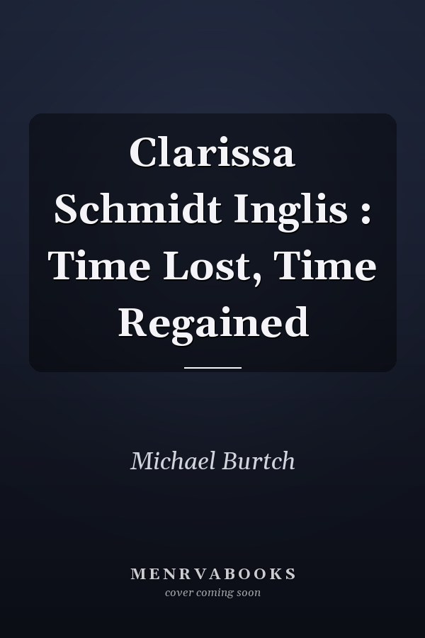 Clarissa Schmidt Inglis : Time Lost, Time Regained