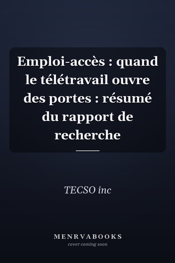 Emploi-accès : quand le télétravail ouvre des portes : résumé du rapport de recherche