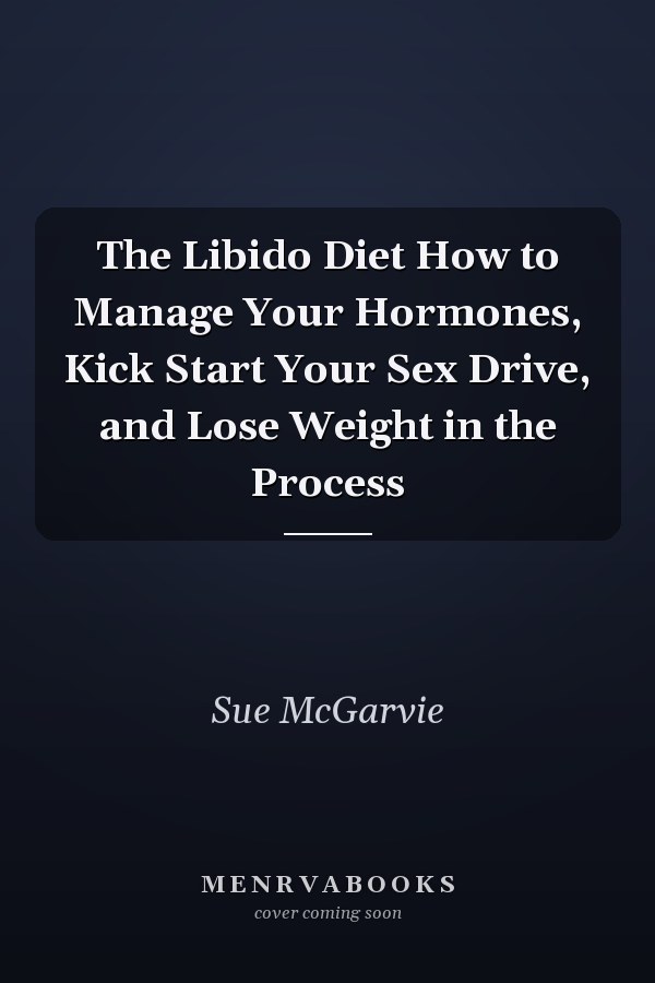 The Libido Diet How to Manage Your Hormones, Kick Start Your Sex Drive, and Lose Weight in the Process