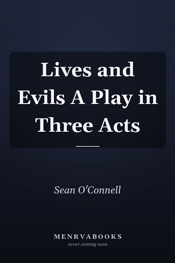 Lives and Evils A Play in Three Acts