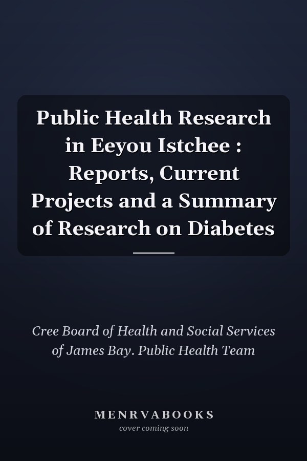 Public Health Research in Eeyou Istchee : Reports, Current Projects and a Summary of Research on Diabetes
