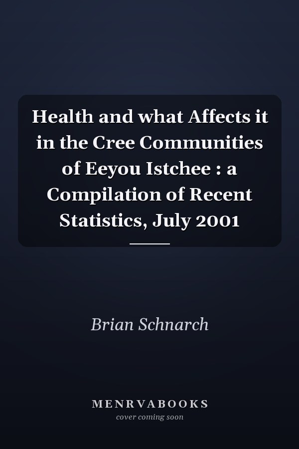 Health and what Affects it in the Cree Communities of Eeyou Istchee : a Compilation of Recent Statistics, July 2001