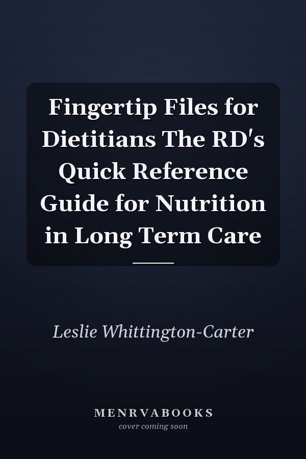 Fingertip Files for Dietitians The RD's Quick Reference Guide for Nutrition in Long Term Care