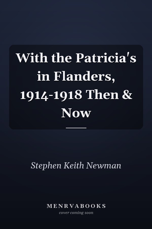 With the Patricia's in Flanders, 1914-1918 Then & Now