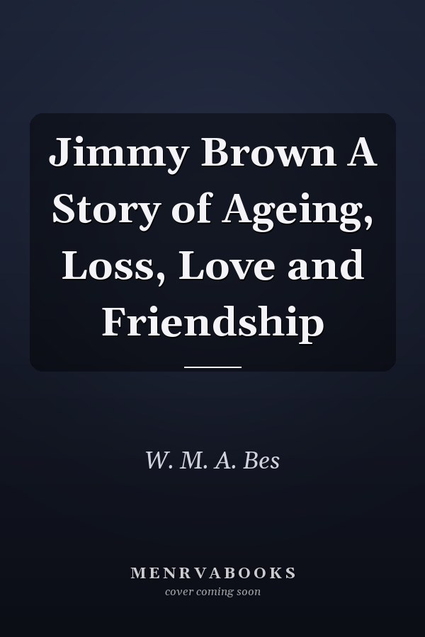 Jimmy Brown A Story of Ageing, Loss, Love and Friendship