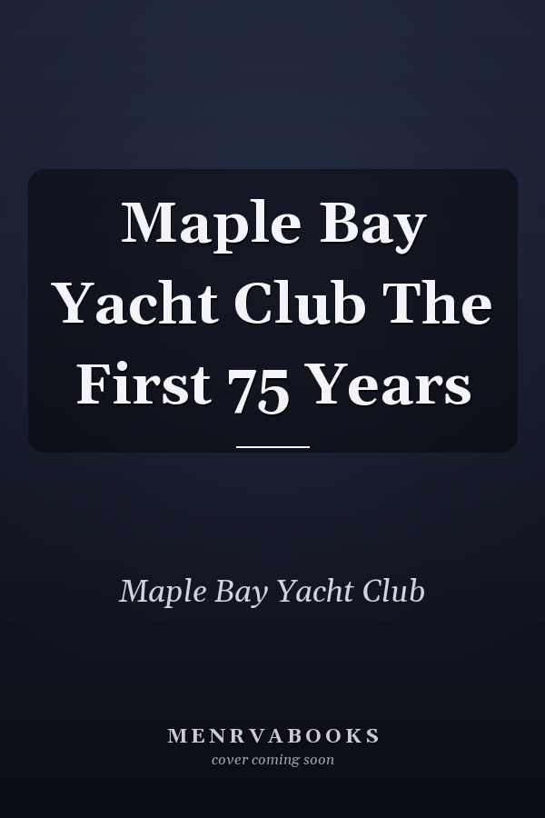 Maple Bay Yacht Club The First 75 Years