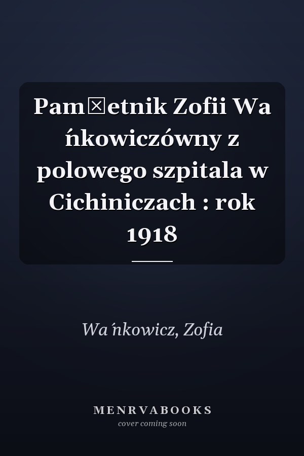 Pamįetnik Zofii Wa ́nkowiczówny z polowego szpitala w Cichiniczach : rok 1918