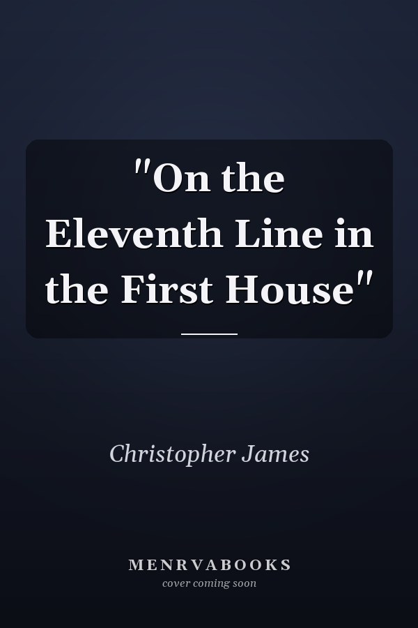 "On the Eleventh Line in the First House"