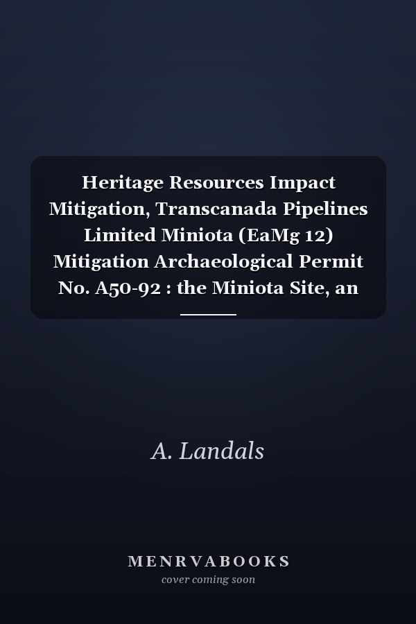 Heritage Resources Impact Mitigation, Transcanada Pipelines Limited Miniota (EaMg 12) Mitigation Archaeological Permit No. A50-92 : the Miniota Site, an Avonlea Component in Southwestern Manitoba
