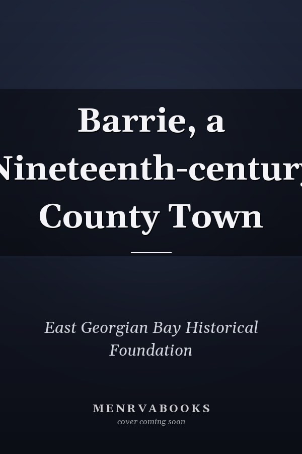 Barrie, a Nineteenth-century County Town