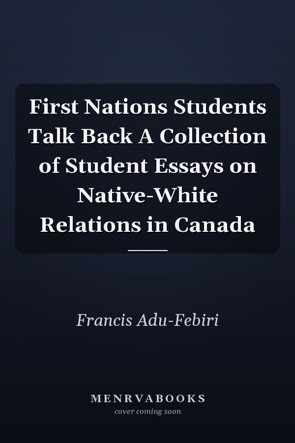 First Nations Students Talk Back A Collection of Student Essays on Native-White Relations in Canada
